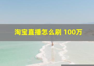 淘宝直播怎么刷 100万